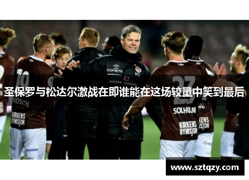 圣保罗与松达尔激战在即谁能在这场较量中笑到最后