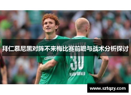 拜仁慕尼黑对阵不来梅比赛前瞻与战术分析探讨